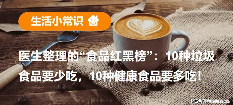 【生活小常识】医生整理的“食品红黑榜”:10种垃圾食品要少吃,10种健康食品要多吃! - 石河子生活资讯 - 石河子28生活网 shz.28life.com