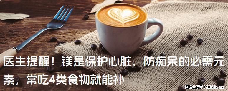 医生提醒！镁是保护心脏、防痴呆的必需元素，常吃4类食物就能补 - 石河子生活资讯 - 石河子28生活网 shz.28life.com